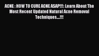 Read ACNE : HOW TO CURE ACNE ASAP!!!: Learn About The Most Recent Updated Natural Acne Removal