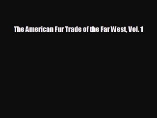 FREE DOWNLOAD The American Fur Trade of the Far West Vol. 1#  FREE BOOOK ONLINE