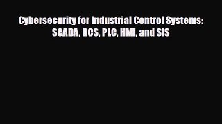FREE DOWNLOAD Cybersecurity for Industrial Control Systems: SCADA DCS PLC HMI and SIS# READ