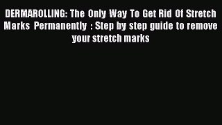 Read DERMAROLLING: The Only Way To Get Rid Of Stretch Marks Permanently  : Step by step guide