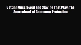 READ book Getting Unscrewed and Staying That Way: The Sourcebook of Consumer Protection#