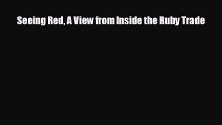 FREE PDF Seeing Red A View from Inside the Ruby Trade#  FREE BOOOK ONLINE