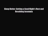 Read Sleep Better: Getting a Good Night's Rest and Resolving Insomnia Ebook Free
