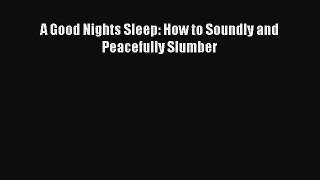 Download A Good Nights Sleep: How to Soundly and Peacefully Slumber Ebook Free