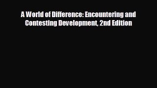 FREE DOWNLOAD A World of Difference: Encountering and Contesting Development 2nd Edition#