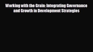 FREE DOWNLOAD Working with the Grain: Integrating Governance and Growth in Development Strategies#