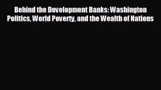 READ book Behind the Development Banks: Washington Politics World Poverty and the Wealth of