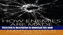 Read How Enemies Are Made: Towards a Theory of Ethnic and Religious Conflict (Integration and