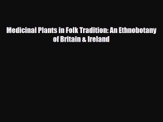 Download Medicinal Plants in Folk Tradition: An Ethnobotany of Britain & Ireland PDF Full Ebook