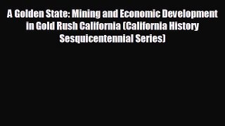 READ book A Golden State: Mining and Economic Development in Gold Rush California (California