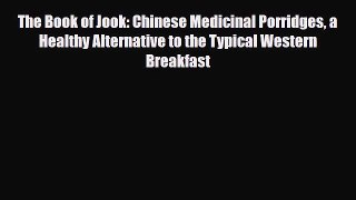 Read The Book of Jook: Chinese Medicinal Porridges a Healthy Alternative to the Typical Western