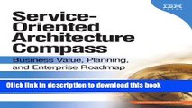 Download Service-Oriented Architecture (SOA) Compass: Business Value, Planning , and Enterprise