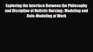 Read Exploring the Interface Between the Philosophy and Discipline of Holistic Nursing:: Modeling