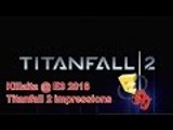 Killatia at E3 2016 Titanfall 2 First Impressions