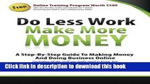 Read Books Do Less Work, Make More Money: A Step By Step Guide To Doing Business And Making Money