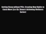 Read Getting Sleep without Pills: Creating New Habits to Catch More Zzzs (Dr. Shana's Achieving