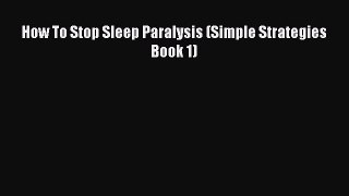 Read How To Stop Sleep Paralysis (Simple Strategies Book 1) Ebook Free