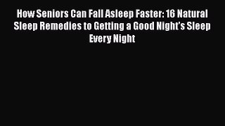 Read How Seniors Can Fall Asleep Faster: 16 Natural Sleep Remedies to Getting a Good Night's