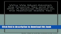 Read Books Why We Must Abolish the Income Tax and the IRS: A Special Report on the National Sales