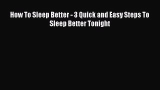 Read How To Sleep Better - 3 Quick and Easy Steps To Sleep Better Tonight Ebook Free