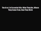 Read The A-to-Z of Essential Oils: What They Are Where They Come From How They Work Ebook Free