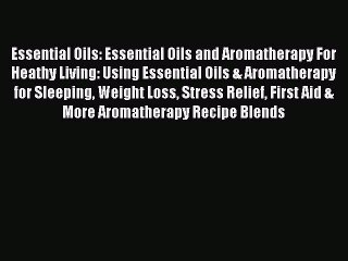 Read Essential Oils: Essential Oils and Aromatherapy For Heathy Living: Using Essential Oils