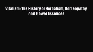 Read Vitalism: The History of Herbalism Homeopathy and Flower Essences Ebook Free