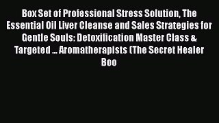 Read Box Set of Professional Stress Solution The Essential Oil Liver Cleanse and Sales Strategies