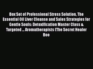 Read Box Set of Professional Stress Solution The Essential Oil Liver Cleanse and Sales Strategies