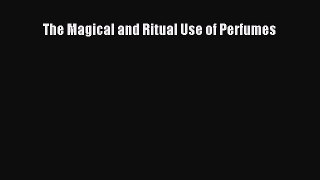 Read The Magical and Ritual Use of Perfumes Ebook Online