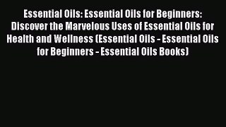 Read Essential Oils: Essential Oils for Beginners: Discover the Marvelous Uses of Essential