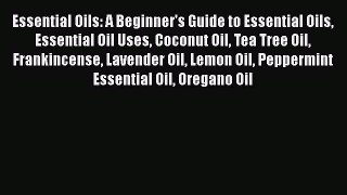 Read Essential Oils: A Beginner's Guide to Essential Oils Essential Oil Uses Coconut Oil Tea