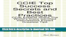 Read CCIE Top Success Secrets and Best Practices: CCIE Experts Share The World s Cisco Certified