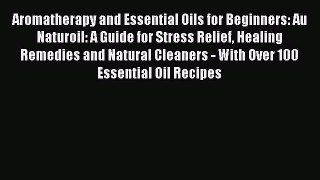 Download Aromatherapy and Essential Oils for Beginners: Au Naturoil: A Guide for Stress Relief