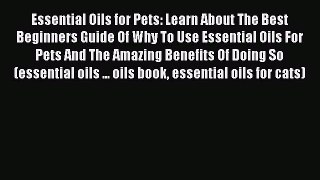 Read Essential Oils for Pets: Learn About The Best Beginners Guide Of Why To Use Essential