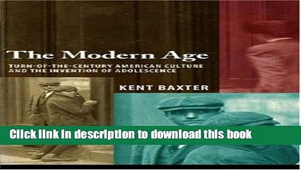 Read The Modern Age: Turn-of-the-Century American Culture and the Invention of Adolescence  PDF Free