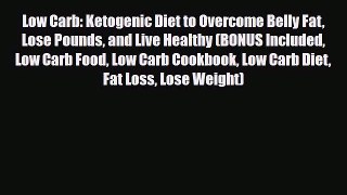 Read Low Carb: Ketogenic Diet to Overcome Belly Fat Lose Pounds and Live Healthy (BONUS Included