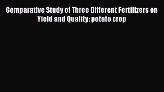 [PDF] Comparative Study of Three Different Fertilizers on Yield and Quality: potato crop Download