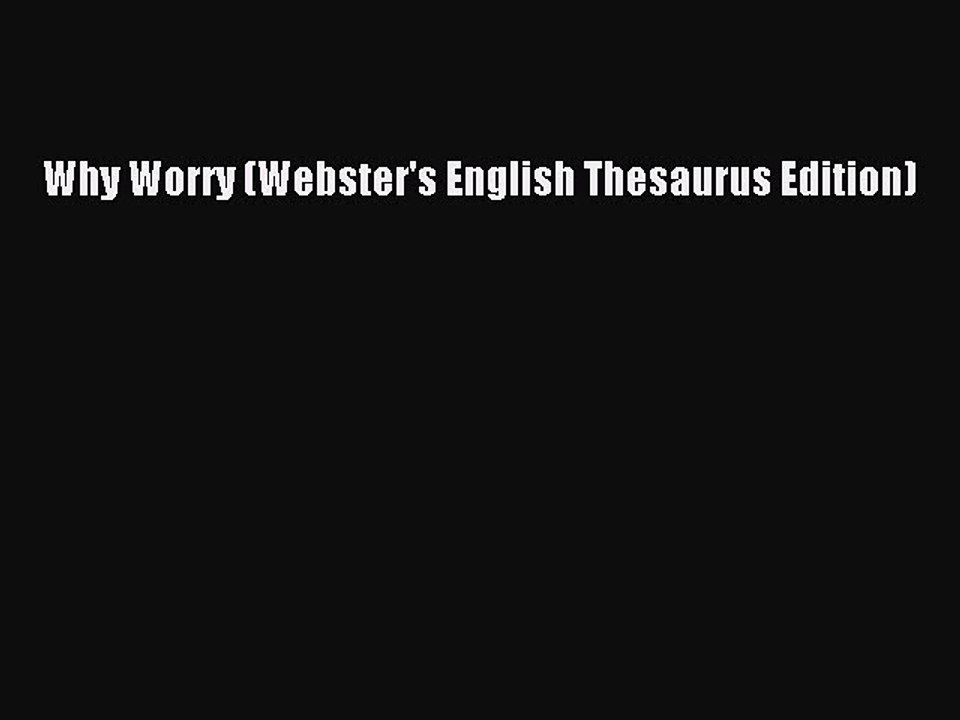 FREE DOWNLOAD Why Worry (Webster's English Thesaurus Edition)#  DOWNLOAD ONLINE