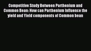[PDF] Competitive Study Between Parthenium and Common Bean: How can Parthenium Influence the