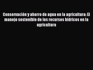 Скачать видео: [PDF] Conservación y ahorro de agua en la agricultura: El manejo sostenible de los recursos