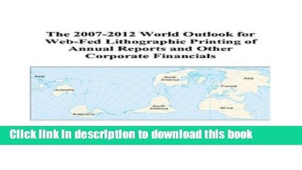 Read The 2007-2012 World Outlook for Web-Fed Lithographic Printing of Annual Reports and Other