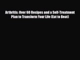 Read Arthritis: Over 60 Recipes and a Self-Treatment Plan to Transform Your Life (Eat to Beat)