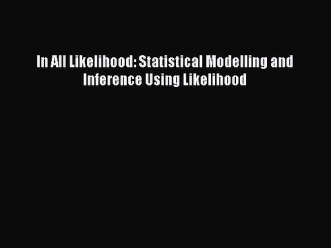 FREE PDF In All Likelihood: Statistical Modelling and Inference Using Likelihood# BOOK ONLINE