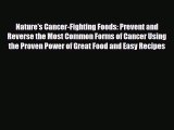 Read Nature's Cancer-Fighting Foods: Prevent and Reverse the Most Common Forms of Cancer Using