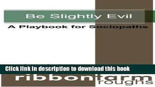 Download Be Slightly Evil: A Playbook for Sociopaths (Ribbonfarm Roughs 1)  PDF Online