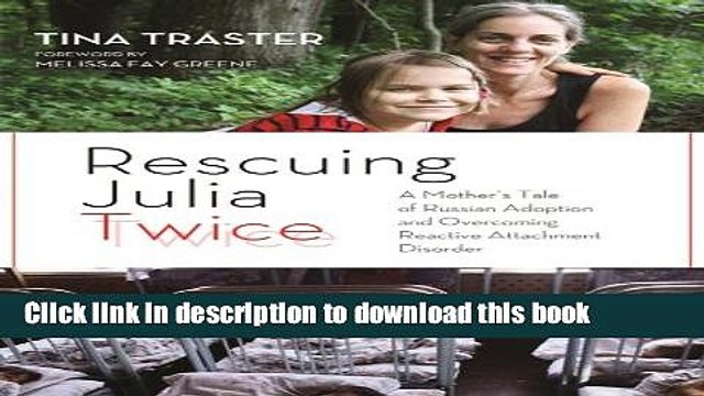 [PDF] Rescuing Julia Twice: A Mother s Tale of Russian Adoption and Overcoming Reactive