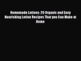 Read Homemade Lotions: 20 Organic and Easy Nourishing Lotion Recipes That you Can Make at Home