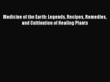 Read Medicine of the Earth: Legends Recipes Remedies and Cultivation of Healing Plants Ebook