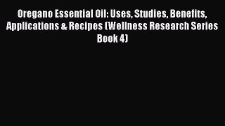 Read Oregano Essential Oil: Uses Studies Benefits Applications & Recipes (Wellness Research